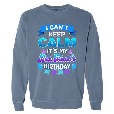 I Cant Keep Calm Its My Best Friend Birthday Bday Garment-Dyed Sweatshirt