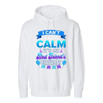 I Cant Keep Calm Its My Best Friend Birthday Bday Garment-Dyed Fleece Hoodie