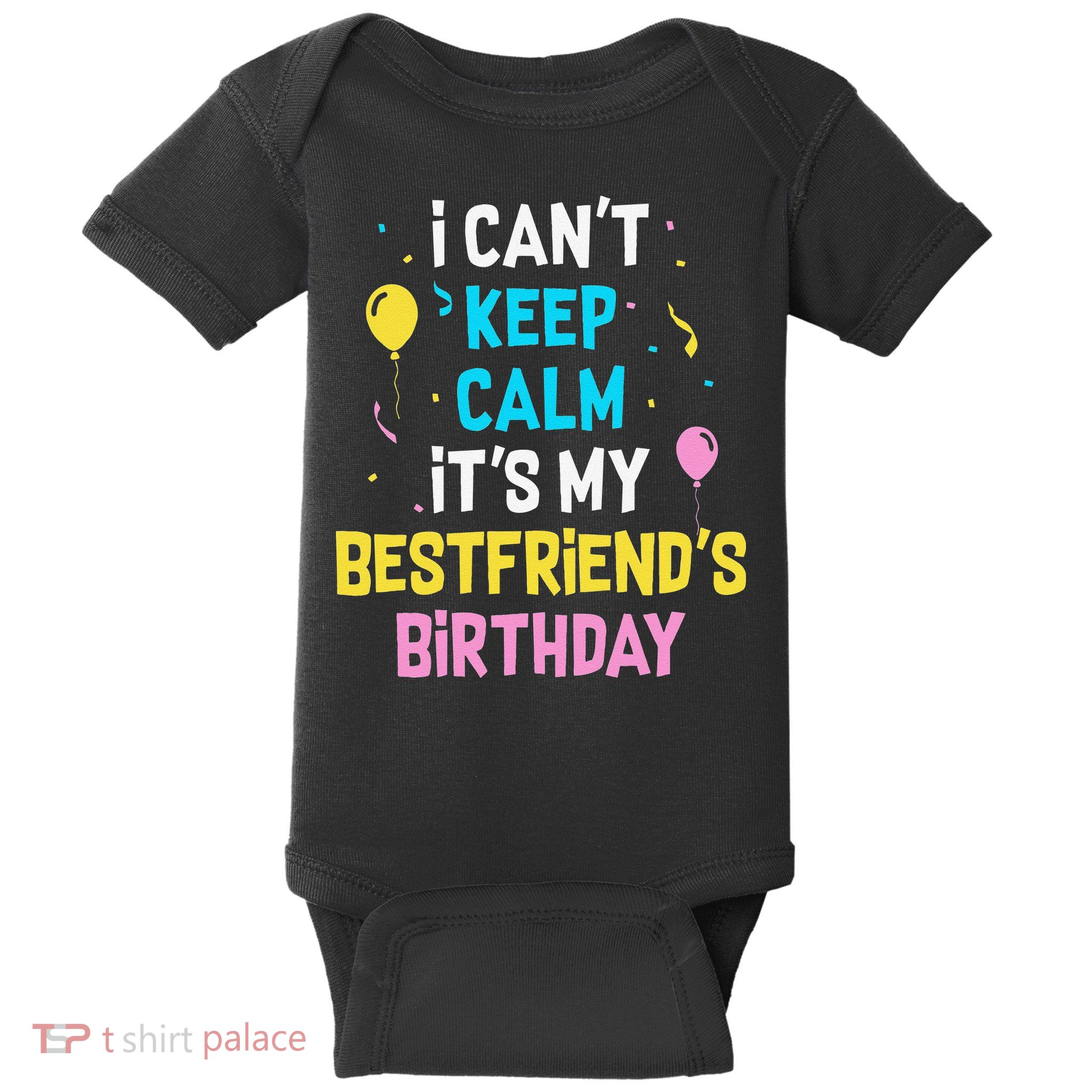 I Can't Keep Calm It's My Best Friend's Birthday Baby Bodysuit