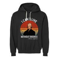 I Cannot Live Without Books Thomas Jefferson Garment-Dyed Fleece Hoodie
