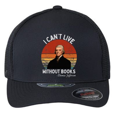 I Cannot Live Without Books Thomas Jefferson Flexfit Unipanel Trucker Cap
