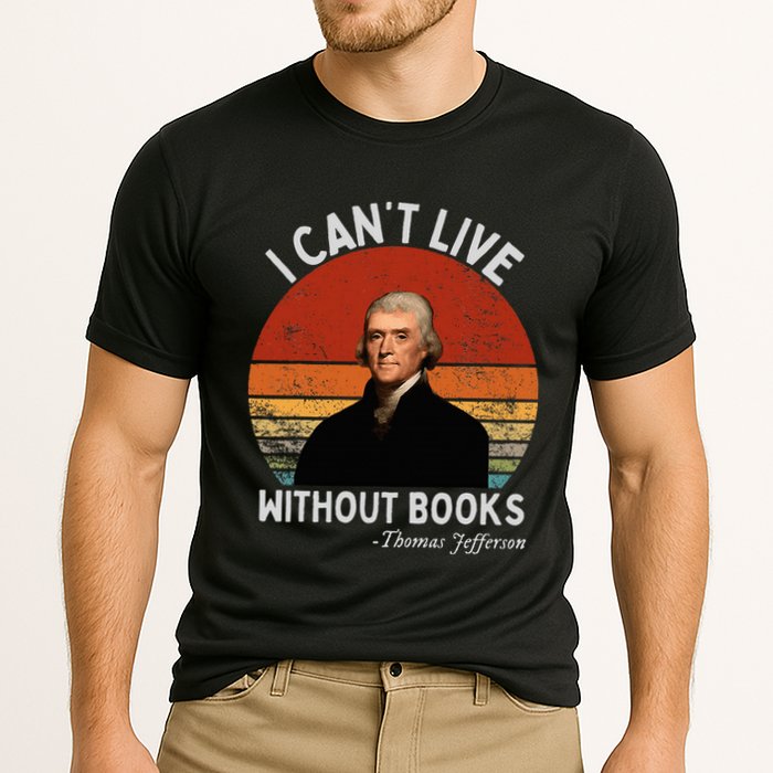 I Cannot Live Without Books Thomas Jefferson Performance Shirt