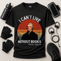 I Cannot Live Without Books Thomas Jefferson Performance Shirt