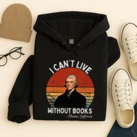 I Cannot Live Without Books Thomas Jefferson Hoodie