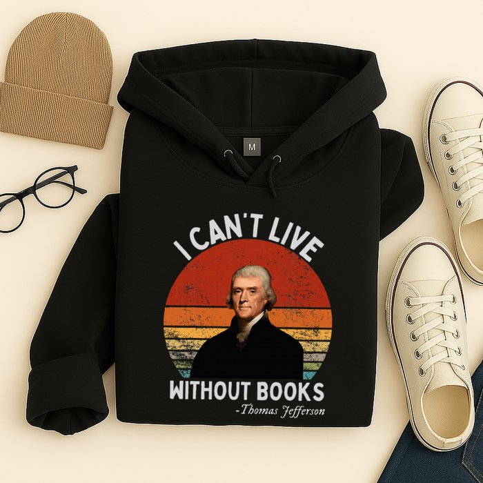 I Cannot Live Without Books Thomas Jefferson Hoodie