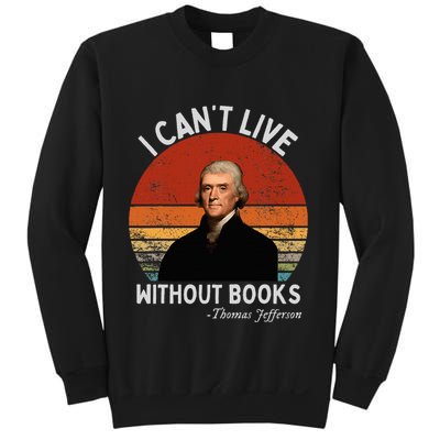 I Cannot Live Without Books Thomas Jefferson Sweatshirt