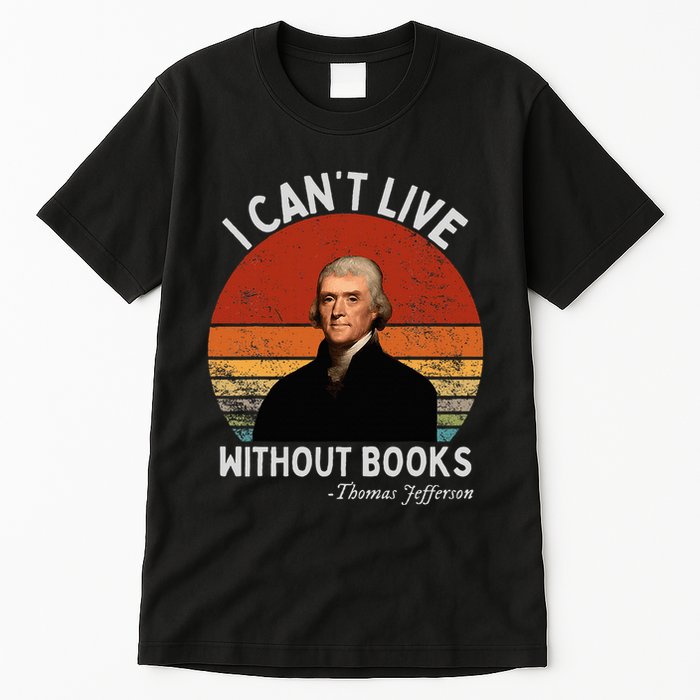 I Cannot Live Without Books Thomas Jefferson Tall T-Shirt
