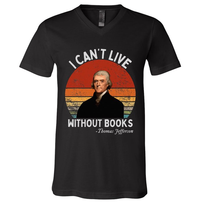 I Cannot Live Without Books Thomas Jefferson V-Neck T-Shirt