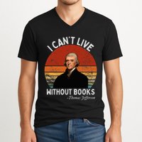 I Cannot Live Without Books Thomas Jefferson V-Neck T-Shirt