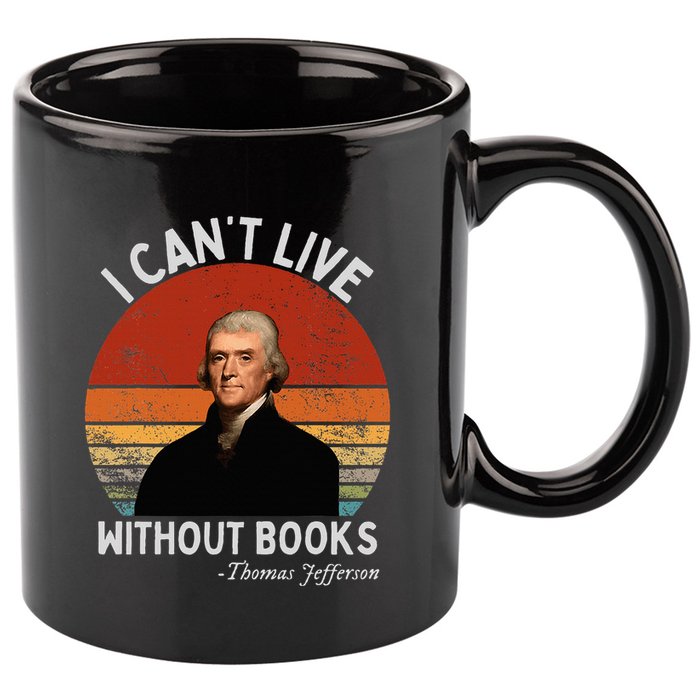 I Cannot Live Without Books Thomas Jefferson 11oz C Handle Ceramic Mug