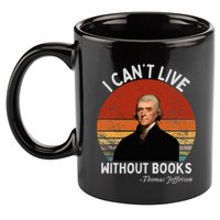 I Cannot Live Without Books Thomas Jefferson 11oz C Handle Ceramic Mug