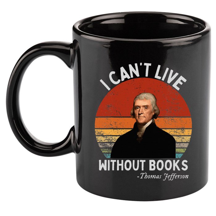 I Cannot Live Without Books Thomas Jefferson 11oz C Handle Ceramic Mug
