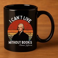 I Cannot Live Without Books Thomas Jefferson 11oz C Handle Ceramic Mug