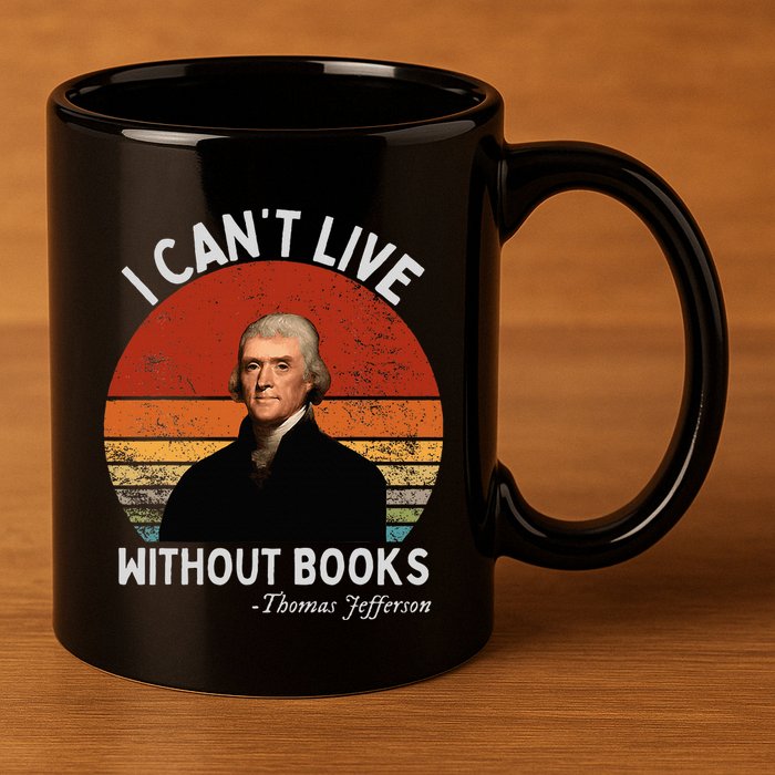 I Cannot Live Without Books Thomas Jefferson 11oz C Handle Ceramic Mug