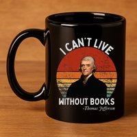 I Cannot Live Without Books Thomas Jefferson 11oz C Handle Ceramic Mug