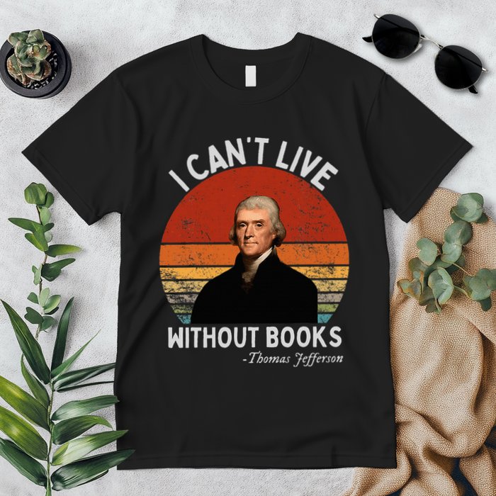 I Cannot Live Without Books Thomas Jefferson Premium T-Shirt
