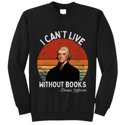 I Cannot Live Without Books Thomas Jefferson Tall Sweatshirt