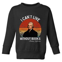 I Cannot Live Without Books Thomas Jefferson Toddler Sweatshirt