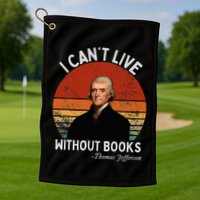 I Cannot Live Without Books Thomas Jefferson Golf Towel