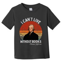 I Cannot Live Without Books Thomas Jefferson Toddler T-Shirt