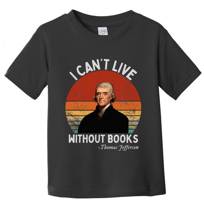 I Cannot Live Without Books Thomas Jefferson Toddler T-Shirt