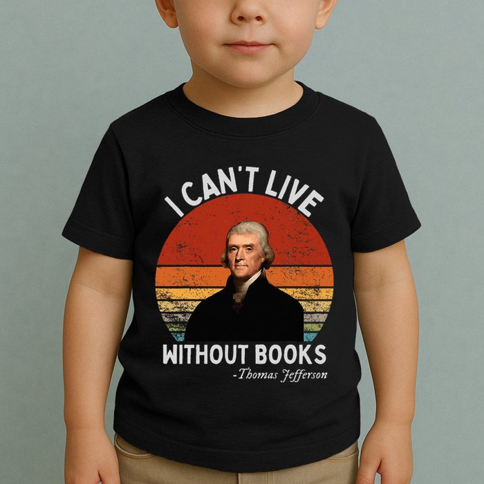 I Cannot Live Without Books Thomas Jefferson Toddler T-Shirt