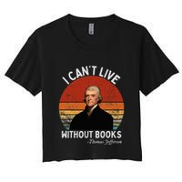 I Cannot Live Without Books Thomas Jefferson Crop Top