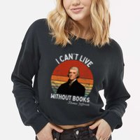 I Cannot Live Without Books Thomas Jefferson Cropped Pullover Crew