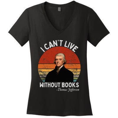 I Cannot Live Without Books Thomas Jefferson Women's V-Neck T-Shirt