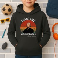 I Cannot Live Without Books Thomas Jefferson Kids Hoodie