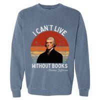 I Cannot Live Without Books Thomas Jefferson Garment-Dyed Sweatshirt