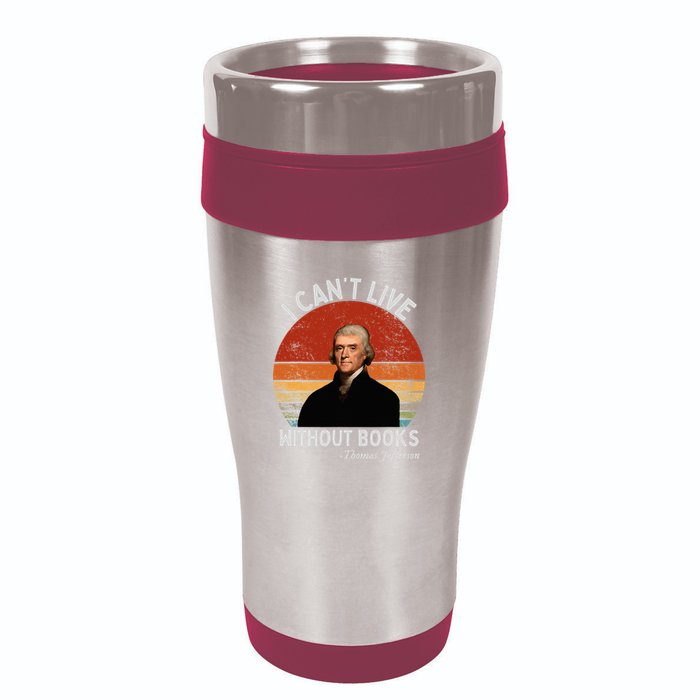 I Cannot Live Without Books Thomas Jefferson 16oz Travel Tumbler