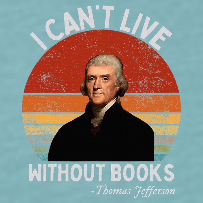 I Cannot Live Without Books Thomas Jefferson Sueded Cloud Jersey T-Shirt