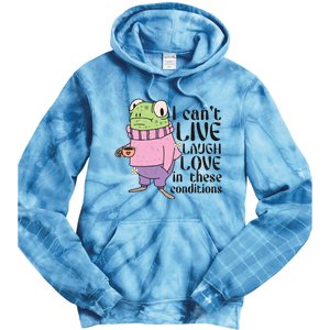 I Cant Live Laugh Love In These Conditions Funny Frog Meme Tie Dye Hoodie