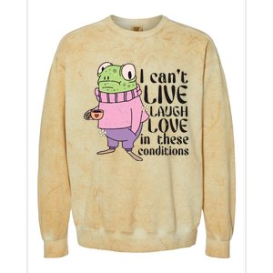 I Cant Live Laugh Love In These Conditions Funny Frog Meme Colorblast Crewneck Sweatshirt