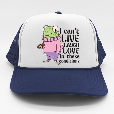 I Cant Live Laugh Love In These Conditions Funny Frog Meme Trucker Hat