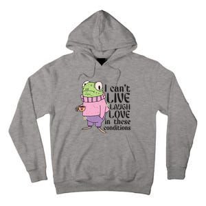 I Cant Live Laugh Love In These Conditions Funny Frog Meme Tall Hoodie