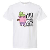 I Cant Live Laugh Love In These Conditions Funny Frog Meme Garment-Dyed Heavyweight T-Shirt