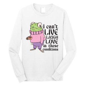 I Cant Live Laugh Love In These Conditions Funny Frog Meme Long Sleeve Shirt