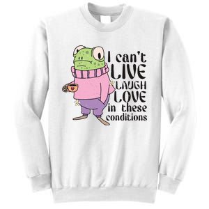 I Cant Live Laugh Love In These Conditions Funny Frog Meme Sweatshirt