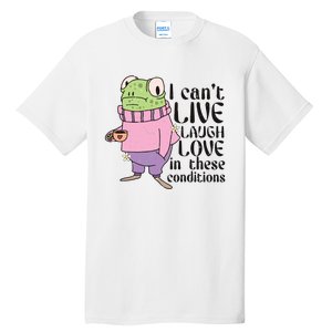 I Cant Live Laugh Love In These Conditions Funny Frog Meme Tall T-Shirt