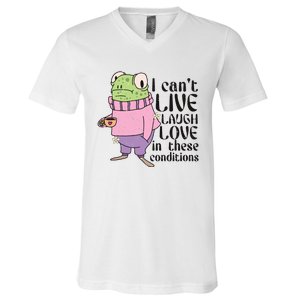 I Cant Live Laugh Love In These Conditions Funny Frog Meme V-Neck T-Shirt