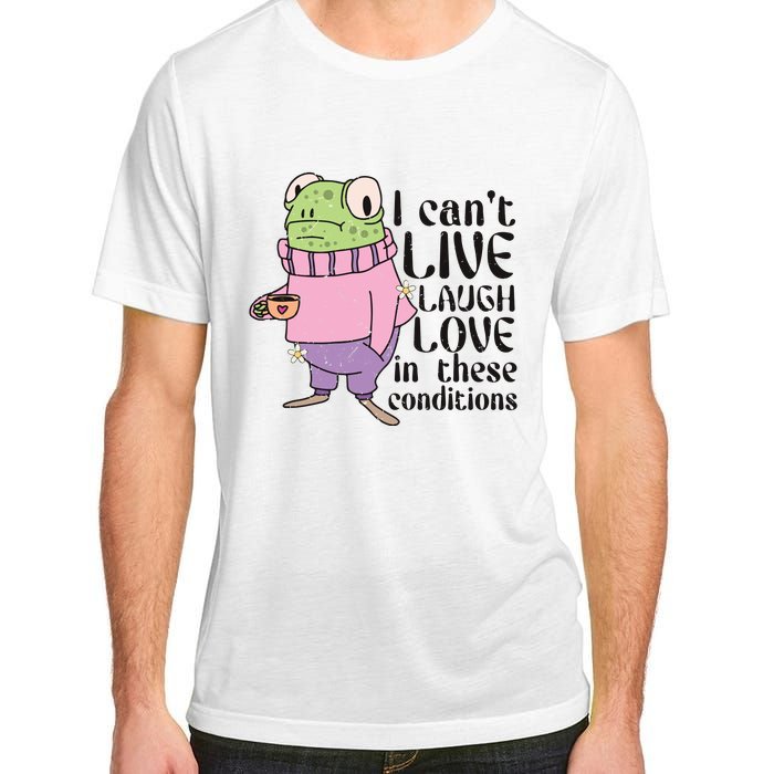 I Cant Live Laugh Love In These Conditions Funny Frog Meme Adult ChromaSoft Performance T-Shirt