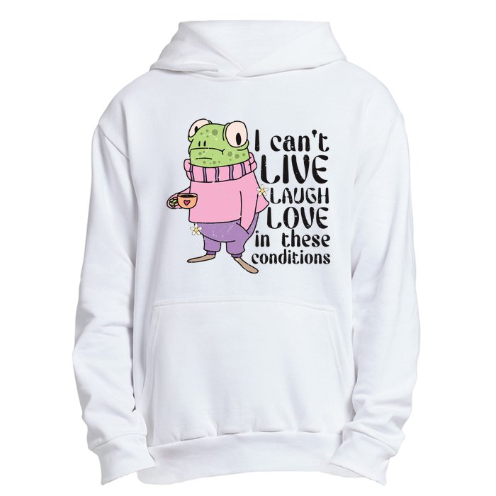 I Cant Live Laugh Love In These Conditions Funny Frog Meme Urban Pullover Hoodie