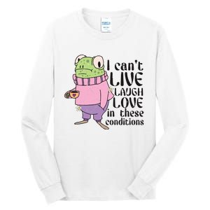 I Cant Live Laugh Love In These Conditions Funny Frog Meme Tall Long Sleeve T-Shirt