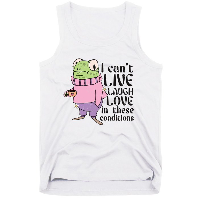 I Cant Live Laugh Love In These Conditions Funny Frog Meme Tank Top