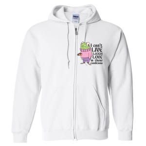 I Cant Live Laugh Love In These Conditions Funny Frog Meme Full Zip Hoodie