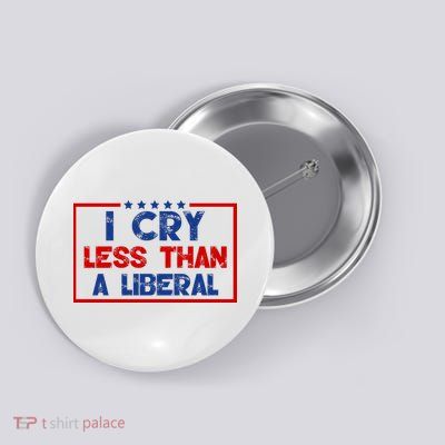 I Cry Less Than A Liberal Funny Political Button