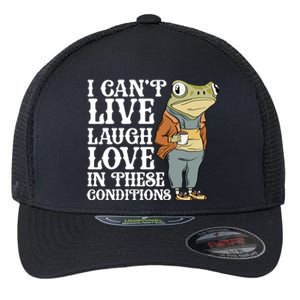 I Cant Live Laugh Love In These Conditions Funny Frog Meme Flexfit Unipanel Trucker Cap