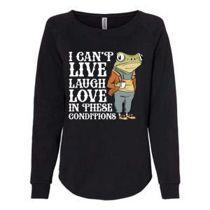 I Cant Live Laugh Love In These Conditions Funny Frog Meme Womens California Wash Sweatshirt